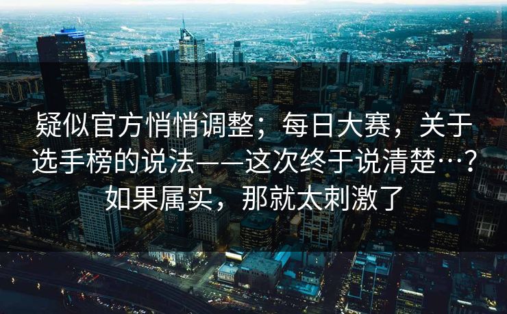 疑似官方悄悄调整;每日大赛,关于选手榜的说法——这次终于说清楚…?如果属实,那就太刺激了 疑似官方悄悄调整;每日大赛,关于选手榜的说法——这次终于说清楚…?如果属实,那就太刺激了